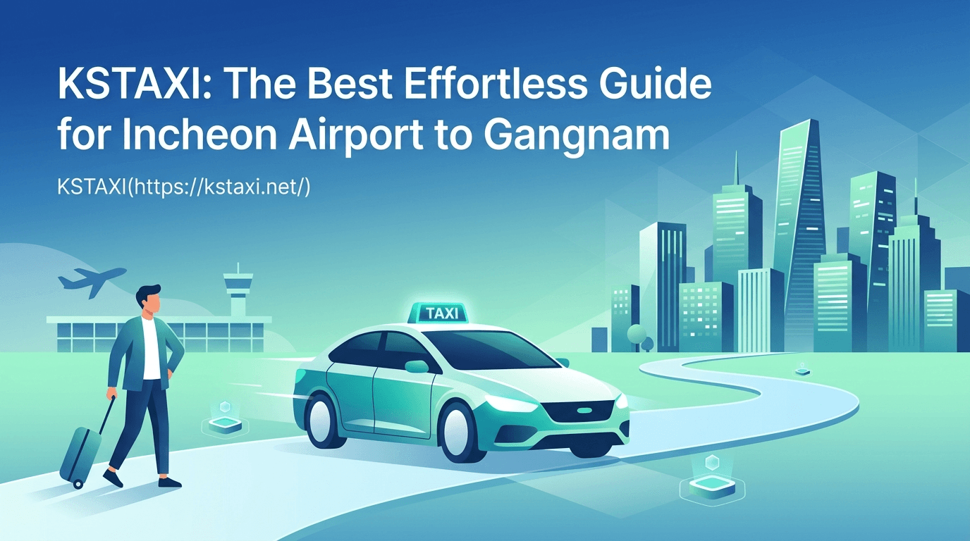 KSTAXI(https://kstaxi.net/) illustration for KSTAXI: The Best Effortless Guide for Incheon Airport to Gangnam